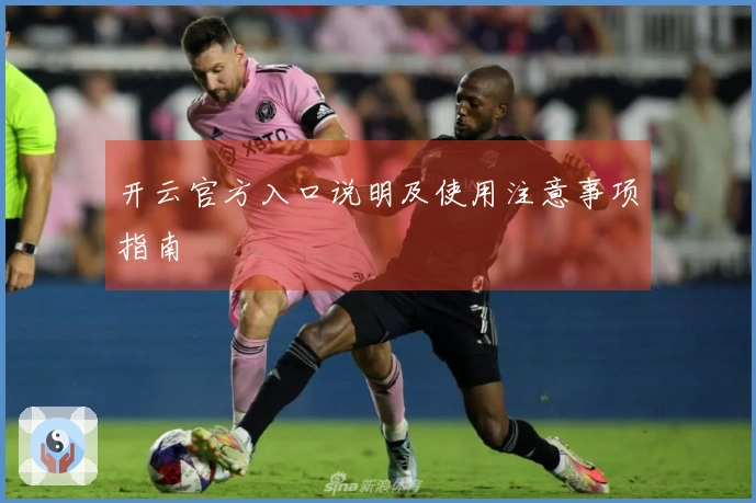 开云官方入口说明及使用注意事项指南