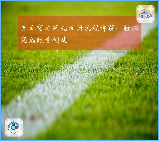 开云官方网站注册流程详解，轻松完成账号创建