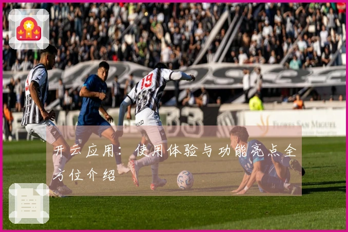 开云应用：使用体验与功能亮点全方位介绍