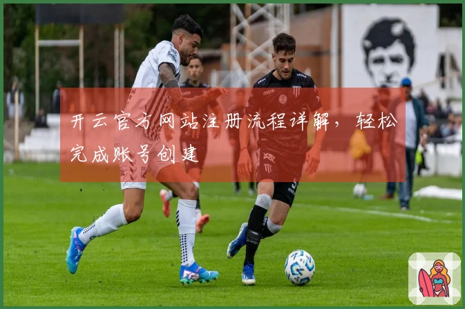 开云官方网站注册流程详解，轻松完成账号创建