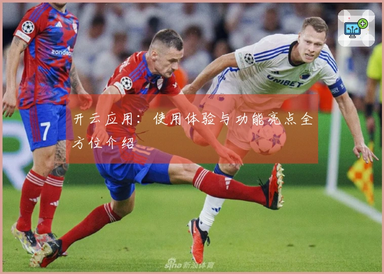 开云应用：使用体验与功能亮点全方位介绍