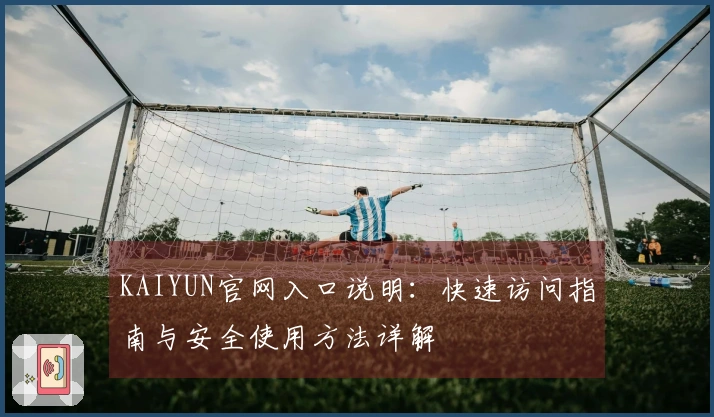 KAIYUN官网入口说明：快速访问指南与安全使用方法详解